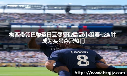 梅西带领巴黎圣日耳曼豪取欧冠小组赛七连胜，成为头号夺冠热门