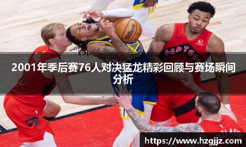 2001年季后赛76人对决猛龙精彩回顾与赛场瞬间分析
