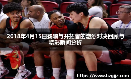 2018年4月15日鹈鹕与开拓者的激烈对决回顾与精彩瞬间分析