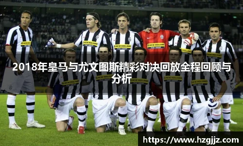 2018年皇马与尤文图斯精彩对决回放全程回顾与分析