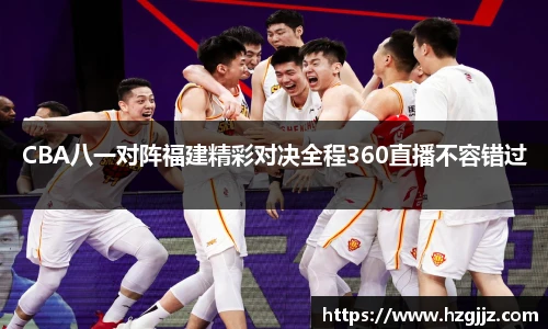CBA八一对阵福建精彩对决全程360直播不容错过