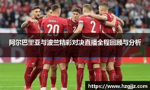 阿尔巴里亚与波兰精彩对决直播全程回顾与分析